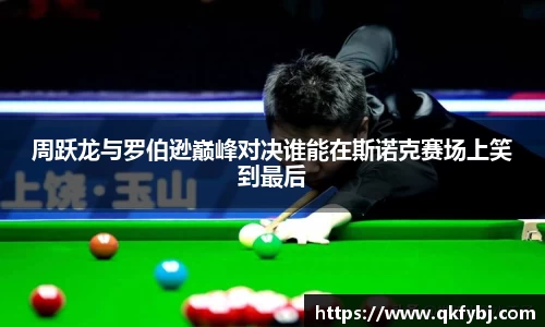 周跃龙与罗伯逊巅峰对决谁能在斯诺克赛场上笑到最后