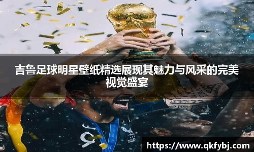 吉鲁足球明星壁纸精选展现其魅力与风采的完美视觉盛宴