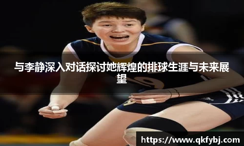 与李静深入对话探讨她辉煌的排球生涯与未来展望