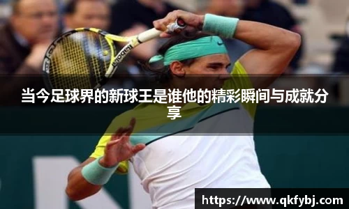 当今足球界的新球王是谁他的精彩瞬间与成就分享